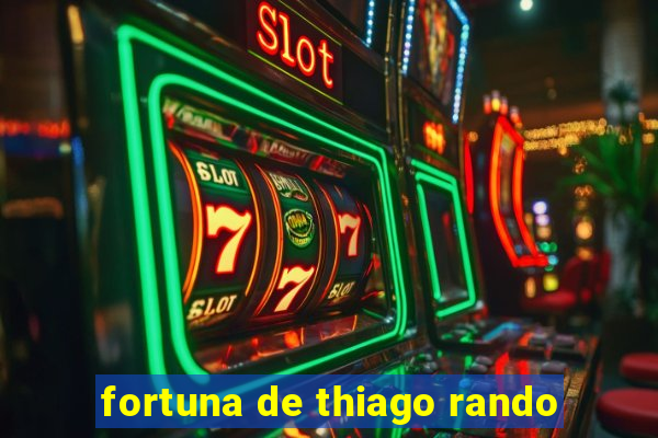 fortuna de thiago rando